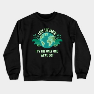 Love The Earth It's The Only One We Got Crewneck Sweatshirt